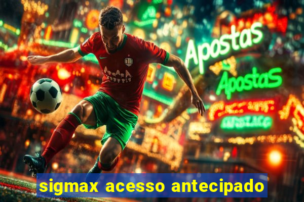 sigmax acesso antecipado